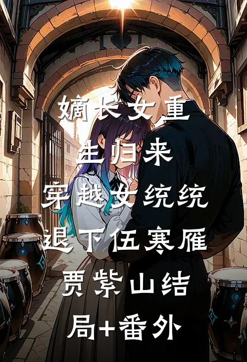 嫡长女重生归来，穿越女统统退下伍寒雁贾紫山结局+番外