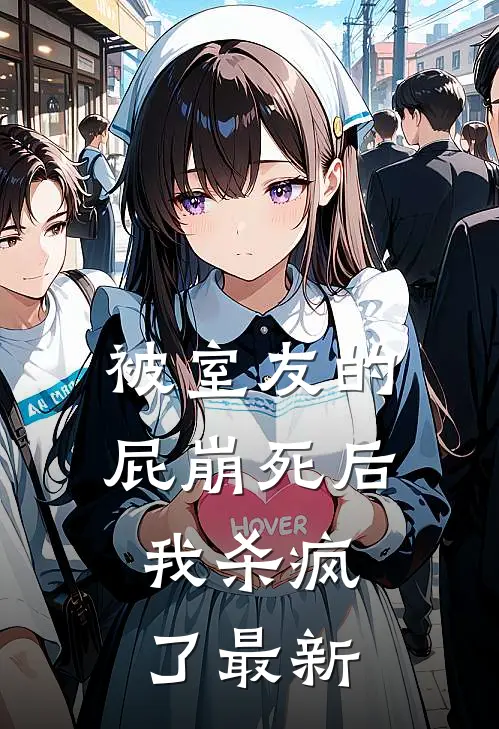 被室友的屁崩死后，我杀疯了最新