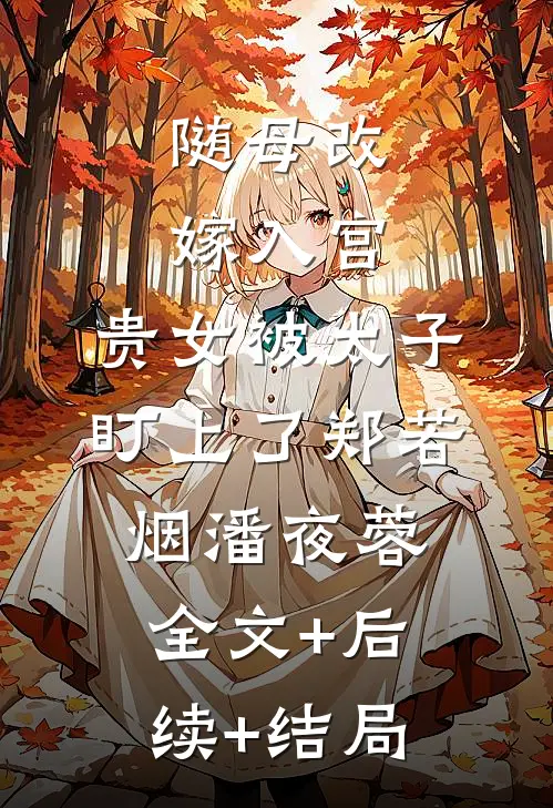 随母改嫁入宫，贵女被太子盯上了郑若烟潘夜蓉:全文+后续+结局