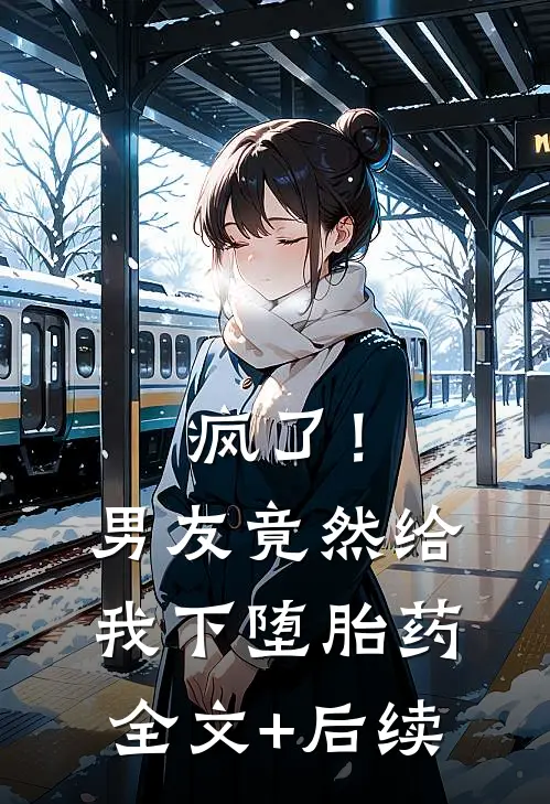 疯了！男友竟然给我下堕胎药全文+后续