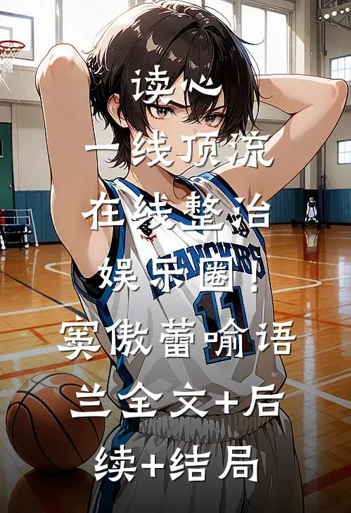 读心：一线顶流在线整治娱乐圈！窦傲蕾喻语兰:全文+后续+结局
