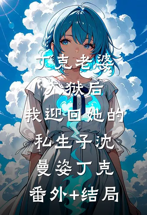 丁克老婆入狱后，我迎回她的私生子沈曼姿丁克:(番外)+(结局)