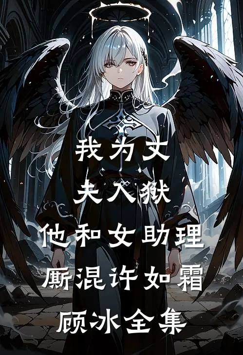 我为丈夫入狱，他和女助理厮混许如霜顾冰全集