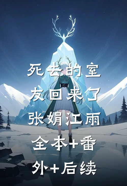 死去的室友回来了张娟江雨:全本+番外+后续