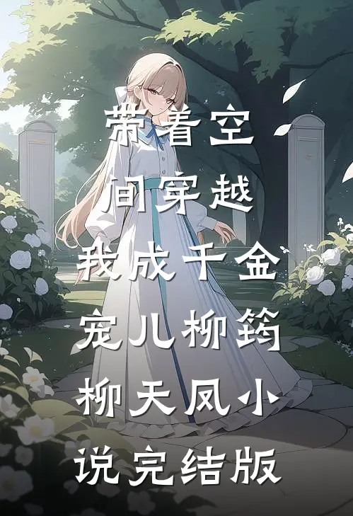 带着空间穿越，我成千金宠儿柳筠柳天凤小说完结版