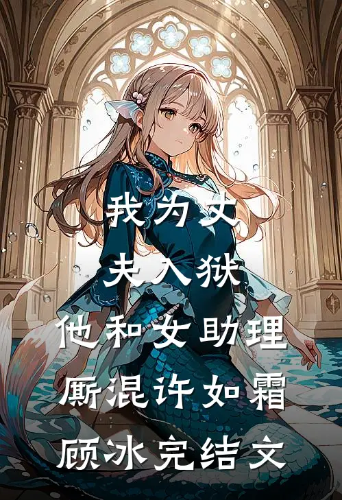 我为丈夫入狱，他和女助理厮混许如霜顾冰完结文