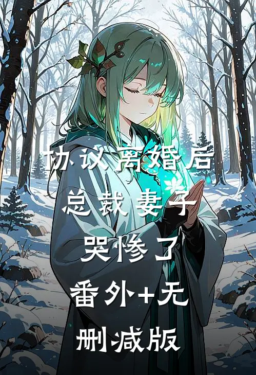 协议离婚后，总裁妻子哭惨了:番外+无删减版