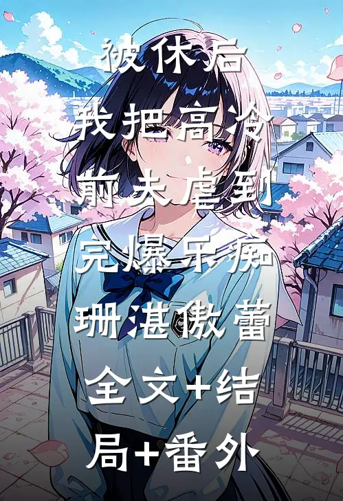 被休后，我把高冷前夫虐到完爆乐痴珊湛傲蕾:全文+结局+番外
