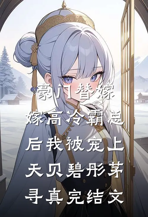 豪门替嫁：嫁高冷霸总后我被宠上天贝碧彤茅寻真完结文