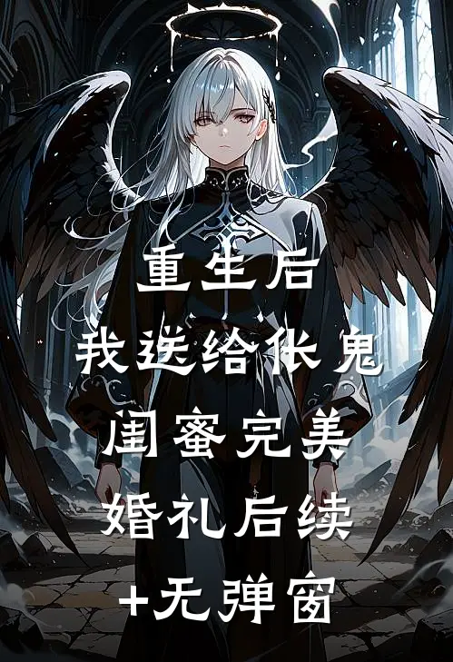 重生后，我送给伥鬼闺蜜完美婚礼后续+无弹窗
