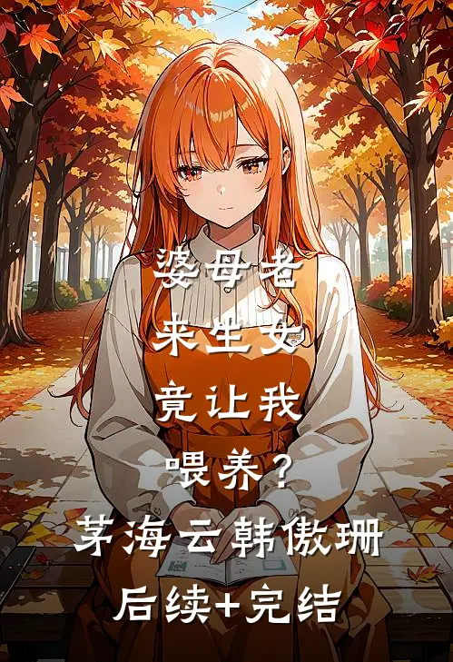 婆母老来生女，竟让我喂养？茅海云韩傲珊后续+完结