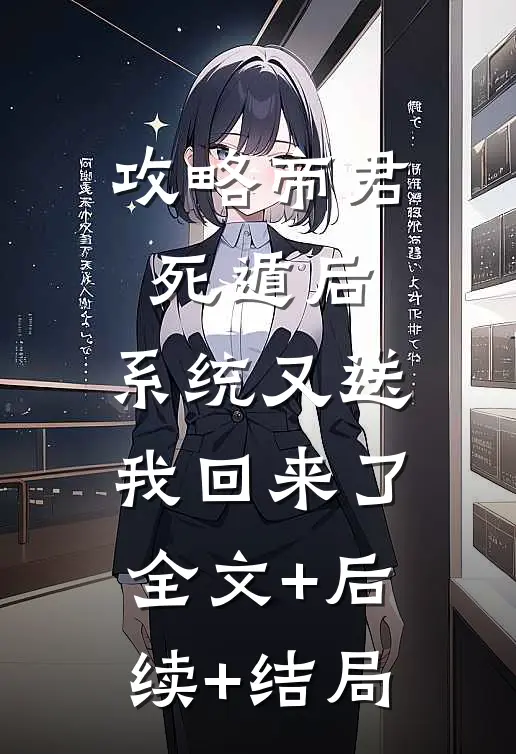 攻略帝君死遁后，系统又送我回来了:全文+后续+结局
