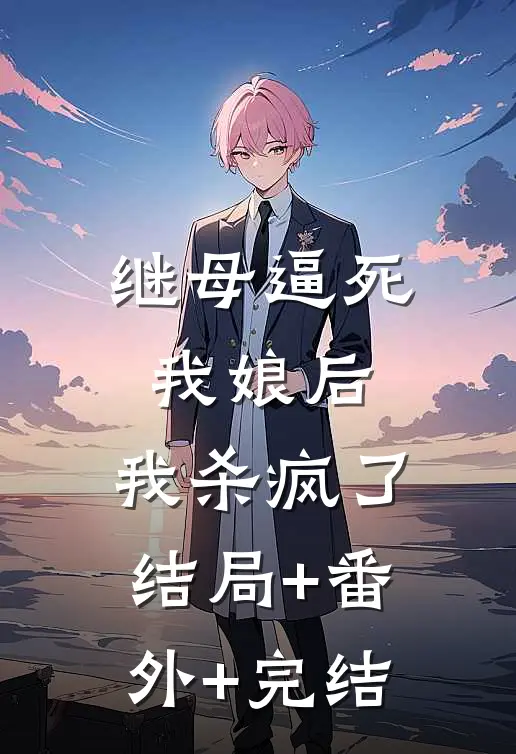 继母逼死我娘后，我杀疯了结局+番外+完结