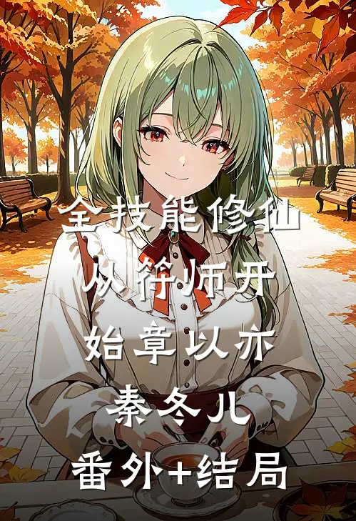 全技能修仙，从符师开始章以亦秦冬儿:(番外)+(结局)