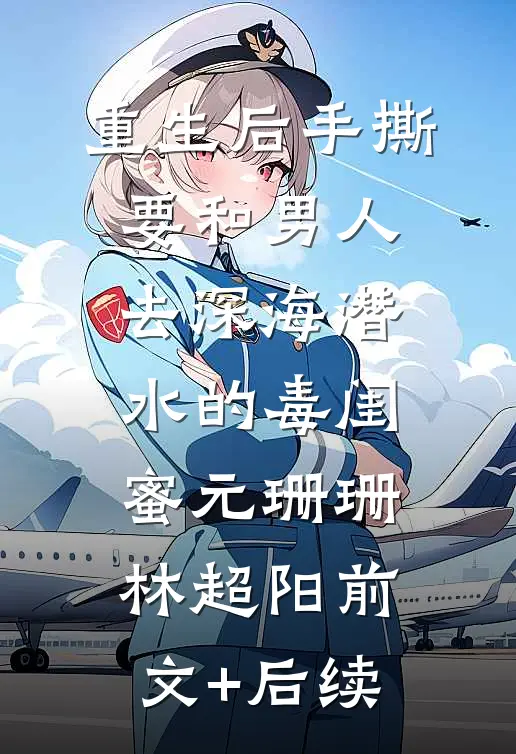 重生后手撕要和男人去深海潜水的毒闺蜜元珊珊林超阳前文+后续