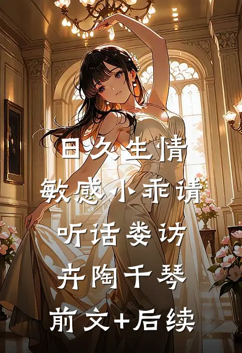 日久生情：敏感小乖请听话娄访卉陶千琴:前文+后续