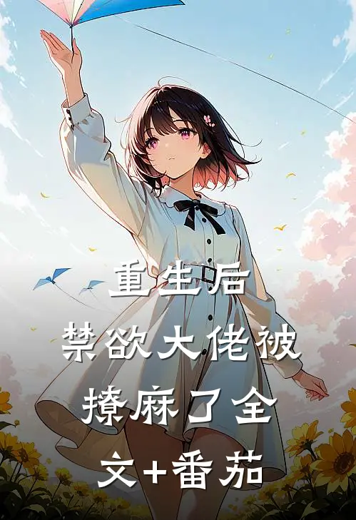 重生后，禁欲大佬被撩麻了全文+番茄