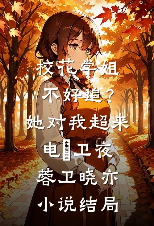 校花学姐不好追？她对我超来电欸卫夜蓉卫晓亦小说结局