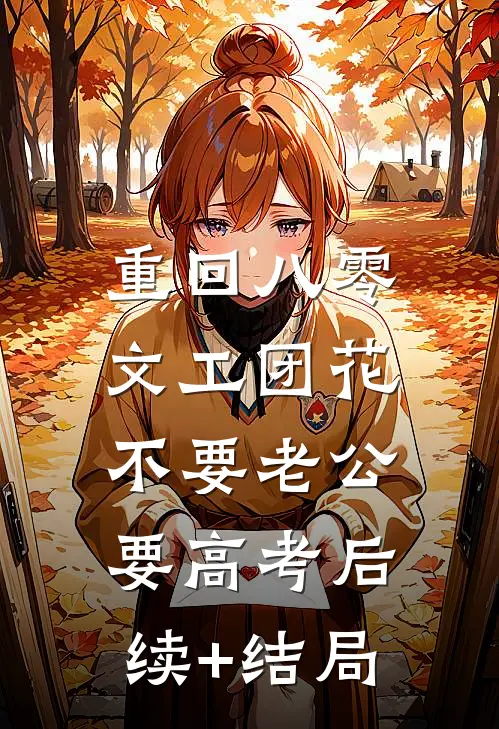 重回八零，文工团花不要老公要高考后续+结局
