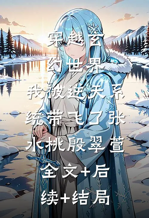 穿越玄幻世界：我被逆天系统带飞了张水桃殷翠萱全文+后续+结局