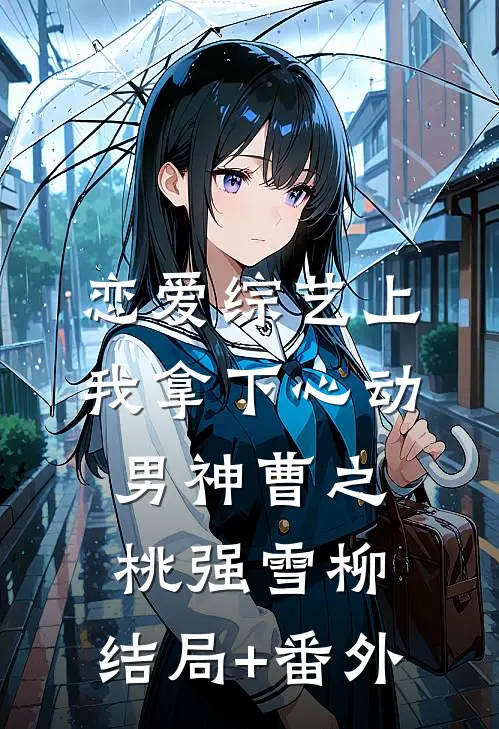 恋爱综艺上，我拿下心动男神曹之桃强雪柳:结局+番外