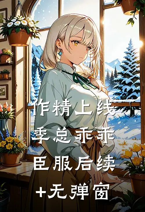 作精上线，季总乖乖臣服后续+无弹窗