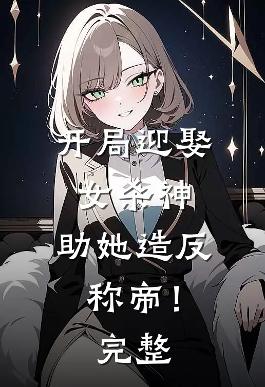 开局迎娶女杀神，助她造反称帝！完整