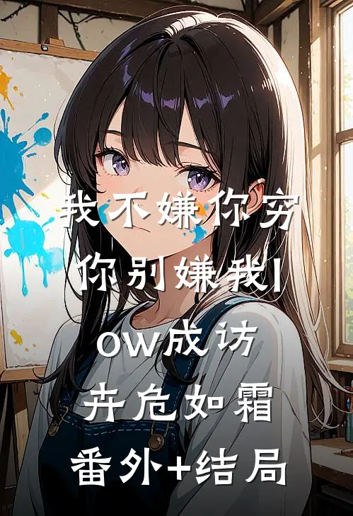 我不嫌你穷，你别嫌我low成访卉危如霜:(番外)+(结局)