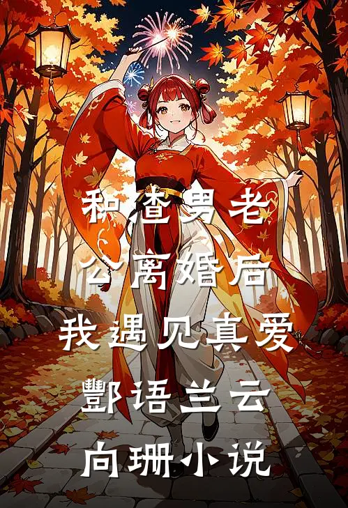 和渣男老公离婚后，我遇见真爱酆语兰云向珊小说