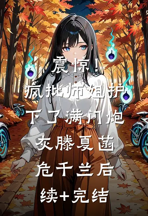 震惊！疯批师姐护下了满门炮灰滕夏菡危千兰后续+完结