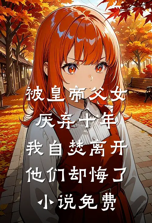 被皇帝父女厌弃十年，我自焚离开他们却悔了小说免费
