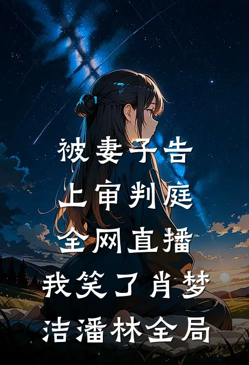 被妻子告上审判庭全网直播，我笑了肖梦洁潘林全局