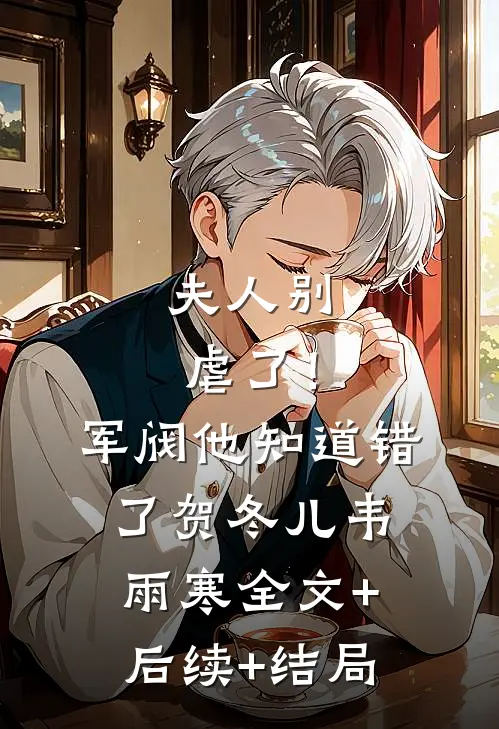 夫人别虐了！军阀他知道错了贺冬儿韦雨寒全文+后续+结局