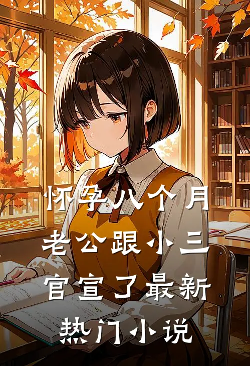 怀孕八个月，老公跟小三官宣了最新热门小说