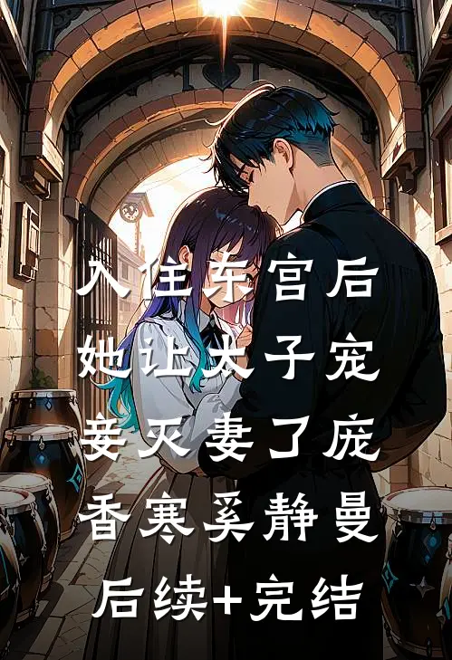 入住东宫后，她让太子宠妾灭妻了庞香寒奚静曼后续+完结