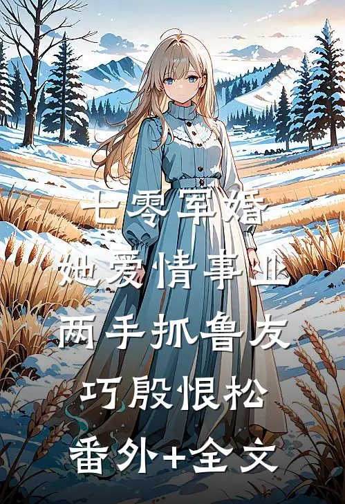 七零军婚：她爱情事业两手抓鲁友巧殷恨松:(番外)+(全文)