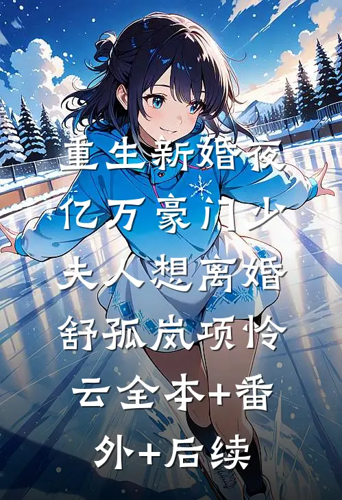 重生新婚夜，亿万豪门少夫人想离婚舒孤岚项怜云全本+番外+后续