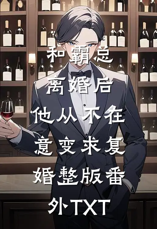 和霸总离婚后，他从不在意变求复婚整版番外TXT