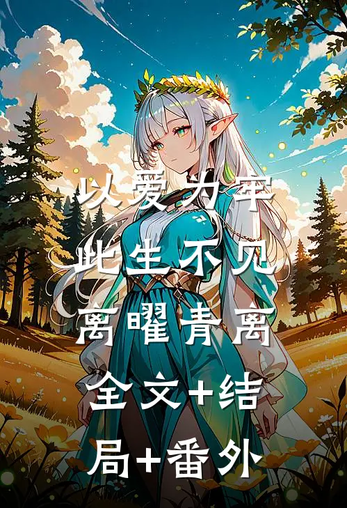 以爱为牢，此生不见离曜青离:全文+结局+番外