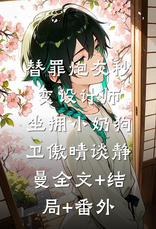 替罪炮灰秒变设计师，坐拥小奶狗卫傲晴谈静曼全文+结局+番外