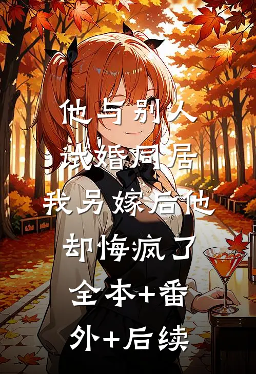 他与别人试婚同居，我另嫁后他却悔疯了全本+番外+后续