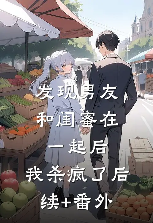 发现男友和闺蜜在一起后，我杀疯了后续+番外