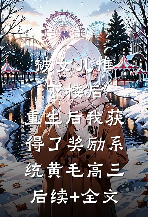 被女儿推下楼后，重生后我获得了奖励系统黄毛高三后续+全文
