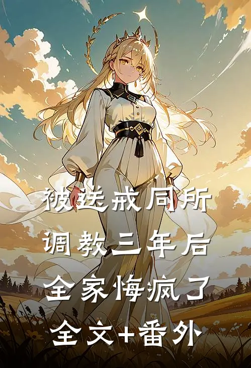 被送戒同所调教三年后，全家悔疯了全文+番外