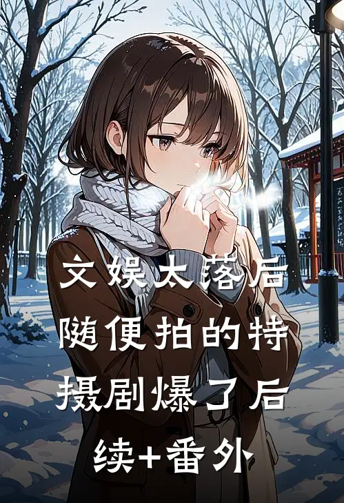 文娱太落后，随便拍的特摄剧爆了后续+番外