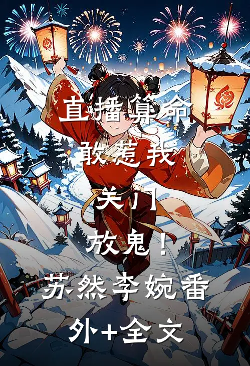 直播算命：敢惹我，关门，放鬼！苏然李婉:(番外)+(全文)