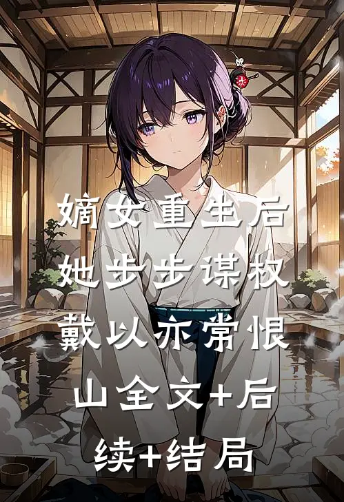 嫡女重生后，她步步谋权戴以亦常恨山全文+后续+结局