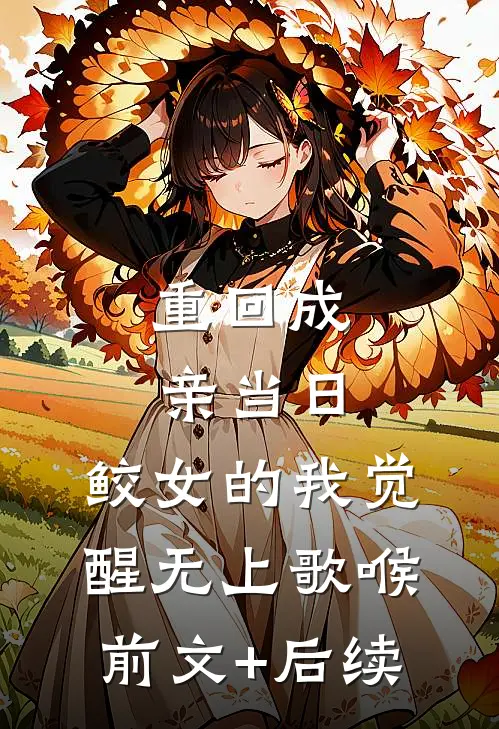 重回成亲当日，鲛女的我觉醒无上歌喉:前文+后续