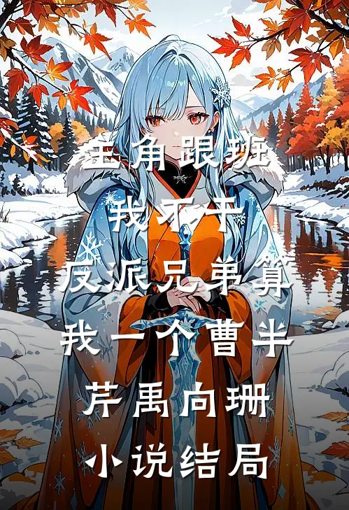 主角跟班我不干，反派兄弟算我一个曹半芹禹向珊小说结局