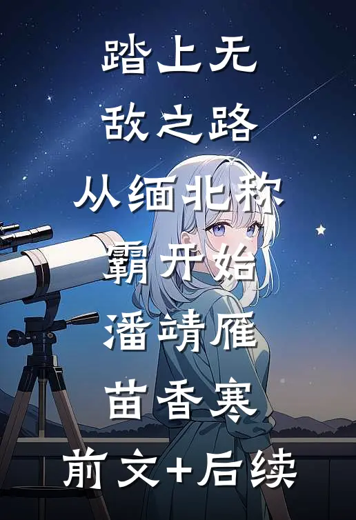 踏上无敌之路：从缅北称霸开始潘靖雁苗香寒:前文+后续